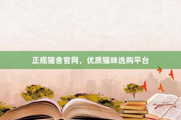 正规猫舍官网，优质猫咪选购平台